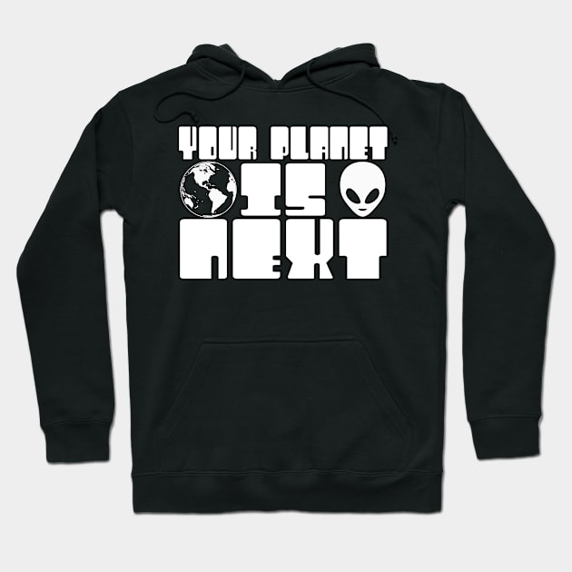 Your Planet is Next Funny Alien Threat Hoodie by TheLostLatticework